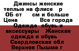 Джинсы женские теплые на флисе - р.56-58 ОБ от 120 см и больше › Цена ­ 1 600 - Все города Одежда, обувь и аксессуары » Женская одежда и обувь   . Свердловская обл.,Верхняя Пышма г.